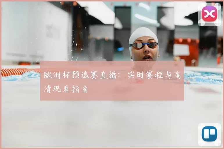 欧洲杯预选赛直播：实时赛程与高清观看指南