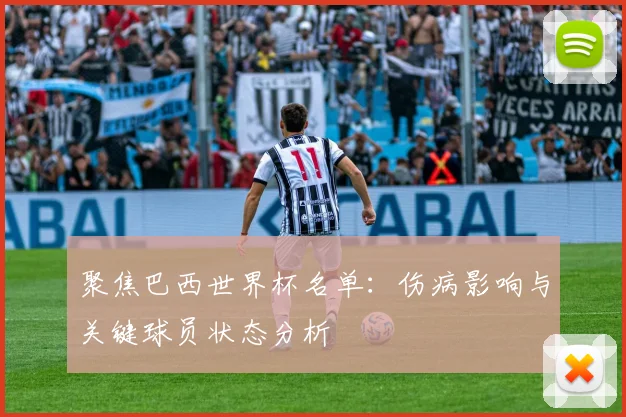 聚焦巴西世界杯名单：伤病影响与关键球员状态分析
